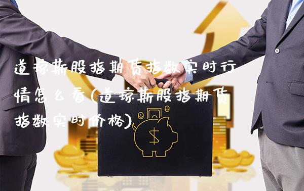 道琼斯股指期货指数实时行情怎么看(道琼斯股指期货指数实时价格)_https://www.xmqjcw.com_期货投资_第1张