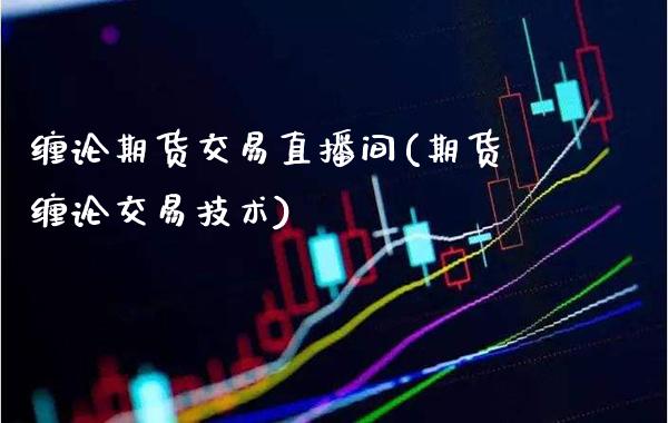 缠论期货交易直播间(期货缠论交易技术)_股票投资_第1张_秦聚理财 缠论期货交易直播间(期货缠论交易技术)_https://www.xmqjcw.com_股票投资_第1张