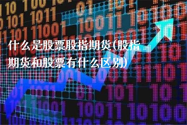 什么是股票股指期货(股指期货和股票有什么区别)_https://www.xmqjcw.com_期货百科_第1张