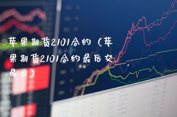 苹果期货2101合约（苹果期货2101合约最后交易日）_https://www.xmqjcw.com_期货投资_第1张