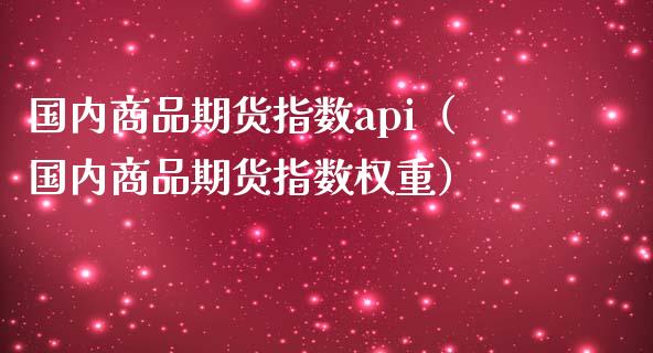 国内商品期货指数api（国内商品期货指数权重）_https://www.xmqjcw.com_期货行情_第1张