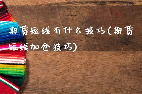 期货短线有什么技巧(期货短线加仓技巧)_https://www.xmqjcw.com_期货百科_第1张