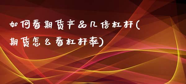 如何看期货产品几倍杠杆(期货怎么看杠杆率)_https://www.xmqjcw.com_期货百科_第1张
