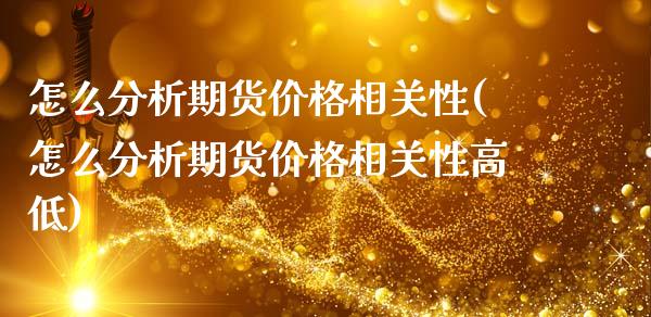 怎么分析期货价格相关性(怎么分析期货价格相关性高低)_https://www.xmqjcw.com_期货投资_第1张