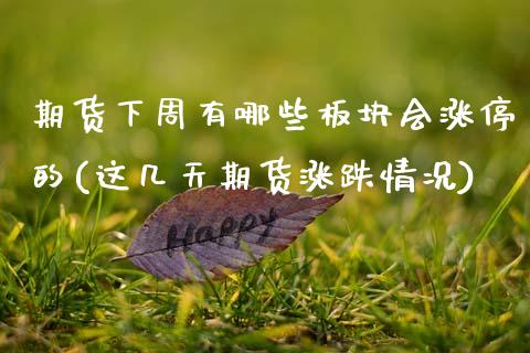 期货下周有哪些板块会涨停的(这几天期货涨跌情况)_https://www.xmqjcw.com_期货百科_第1张