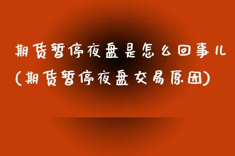 期货暂停夜盘是怎么回事儿(期货暂停夜盘交易原因)_https://www.xmqjcw.com_期货百科_第1张