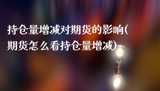 持仓量增减对期货的影响(期货怎么看持仓量增减)_https://www.xmqjcw.com_股票投资_第1张