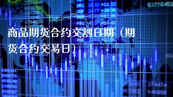 商品期货合约交割日期（期货合约交易日）_https://www.xmqjcw.com_期货投资_第1张