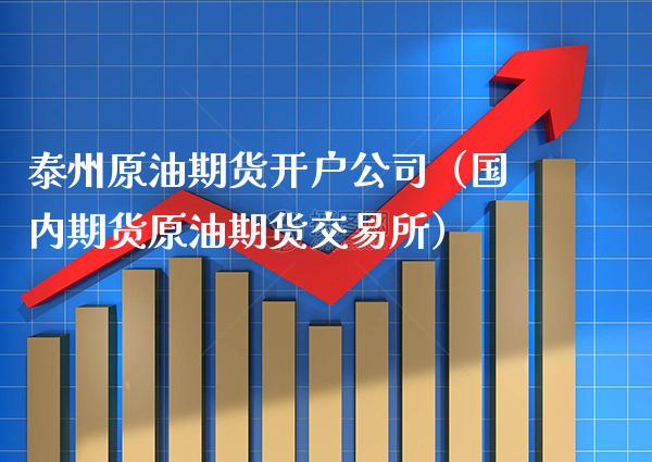 泰州原油期货开户公司（国内期货原油期货交易所）_https://www.xmqjcw.com_期货行情_第1张