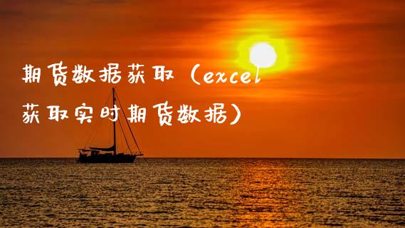 期货数据获取（excel获取实时期货数据）_https://www.xmqjcw.com_期货直播室_第1张