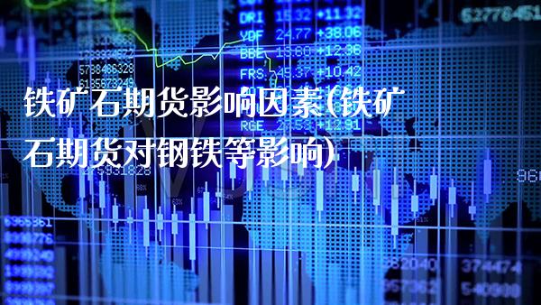 铁矿石期货影响因素(铁矿石期货对钢铁等影响)_https://www.xmqjcw.com_期货百科_第1张
