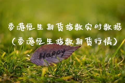 香港恒生期货指数实时数据（香港恒生指数期货行情）_https://www.xmqjcw.com_期货行情_第1张