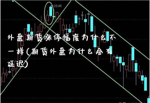 外盘期货涨停幅度为什么不一样(期货外盘为什么会有延迟)_https://www.xmqjcw.com_期货百科_第1张