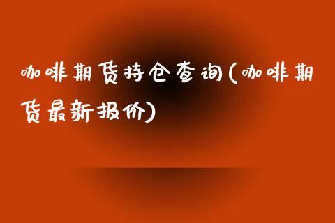 咖啡期货持仓查询(咖啡期货最新报价)_期货百科_第1张_秦聚理财 咖啡期货持仓查询(咖啡期货最新报价)_https://www.xmqjcw.com_期货百科_第1张