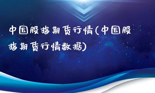 中国股指期货行情(中国股指期货行情数据)_https://www.xmqjcw.com_期货直播室_第1张
