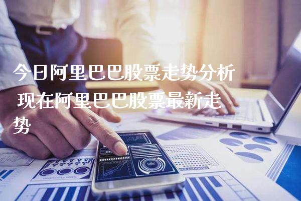 今日阿里巴巴股票走势分析 现在阿里巴巴股票最新走势_https://www.xmqjcw.com_股票投资_第1张