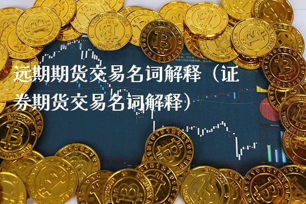 远期期货交易名词解释（证券期货交易名词解释）_https://www.xmqjcw.com_期货直播室_第1张