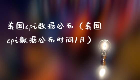 美国cpi数据公布（美国cpi数据公布时间1月）_https://www.xmqjcw.com_期货行情_第1张