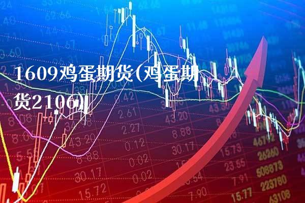 1609鸡蛋期货(鸡蛋期货2106)_https://www.xmqjcw.com_期货行情_第1张