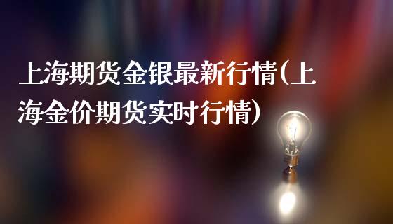 上海期货金银最新行情(上海金价期货实时行情)_https://www.xmqjcw.com_期货百科_第1张