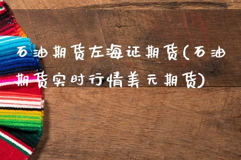 石油期货左海证期货(石油期货实时行情美元期货)_https://www.xmqjcw.com_期货百科_第1张