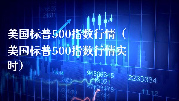 美国标普500指数行情（美国标普500指数行情实时）_https://www.xmqjcw.com_期货直播室_第1张