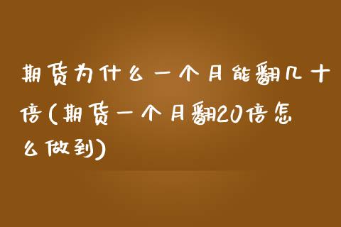 期货为什么一个月能翻几十倍(期货一个月翻20倍怎么做到)_https://www.xmqjcw.com_期货百科_第1张
