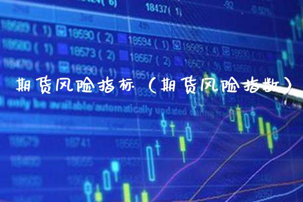 期货风险指标（期货风险指数）_https://www.xmqjcw.com_期货投资_第1张
