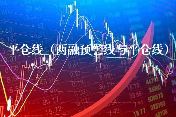 平仓线（两融预警线与平仓线）_https://www.xmqjcw.com_期货行情_第1张