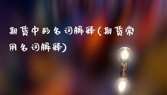 期货中的名词解释(期货常用名词解释)_https://www.xmqjcw.com_期货百科_第1张