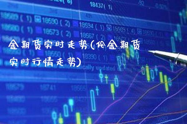 金期货实时走势(伦金期货实时行情走势)_https://www.xmqjcw.com_期货百科_第1张