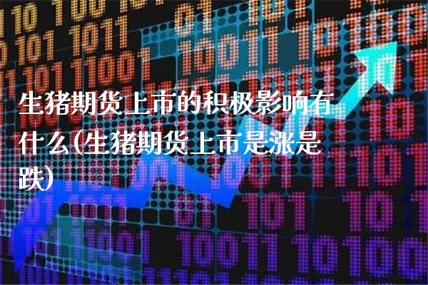 生猪期货上市的积极影响有什么(生猪期货上市是涨是跌)_https://www.xmqjcw.com_股票投资_第1张
