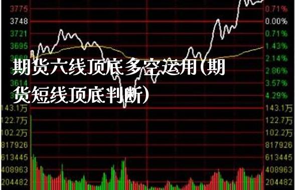 期货六线顶底多空运用(期货短线顶底判断)_https://www.xmqjcw.com_期货百科_第1张