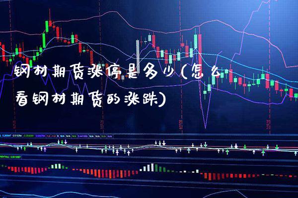 钢材期货涨停是多少(怎么看钢材期货的涨跌)_https://www.xmqjcw.com_期货直播室_第1张