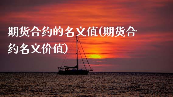 期货合约的名义值(期货合约名义价值)_https://www.xmqjcw.com_期货直播室_第1张