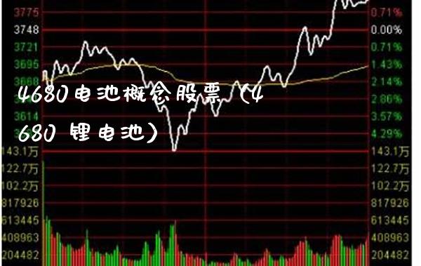 4680电池概念股票（4680 锂电池）_https://www.xmqjcw.com_股票投资_第1张