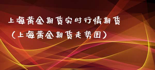 上海黄金期货实时行情期货（上海黄金期货走势图）_https://www.xmqjcw.com_期货直播室_第1张