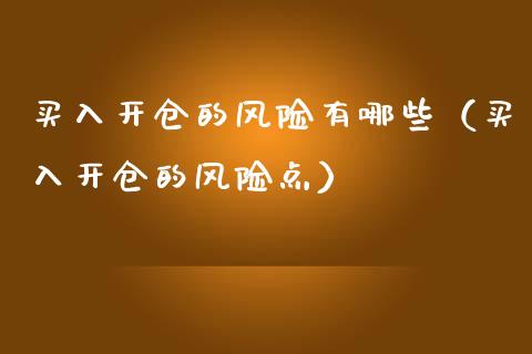 买入开仓的风险有哪些（买入开仓的风险点）_https://www.xmqjcw.com_期货投资_第1张