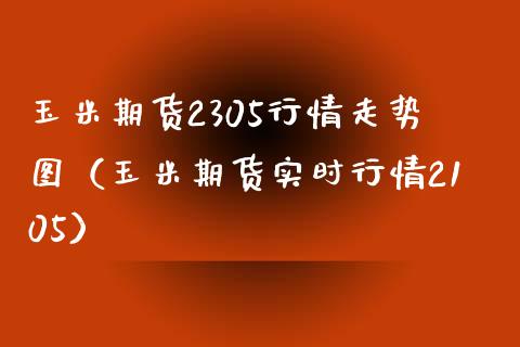 玉米期货2305行情走势图（玉米期货实时行情2105）_https://www.xmqjcw.com_期货行情_第1张