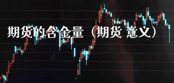 期货的含金量（期货 意义）_https://www.xmqjcw.com_期货直播室_第1张