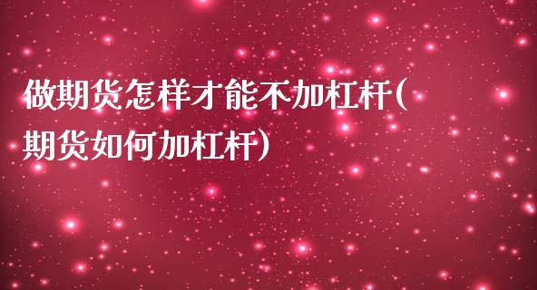 做期货怎样才能不加杠杆(期货如何加杠杆)_期货百科_第1张_秦聚理财 做期货怎样才能不加杠杆(期货如何加杠杆)_https://www.xmqjcw.com_期货百科_第1张