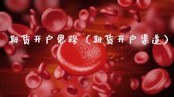 期货开户思路（期货开户渠道）_https://www.xmqjcw.com_期货直播室_第1张