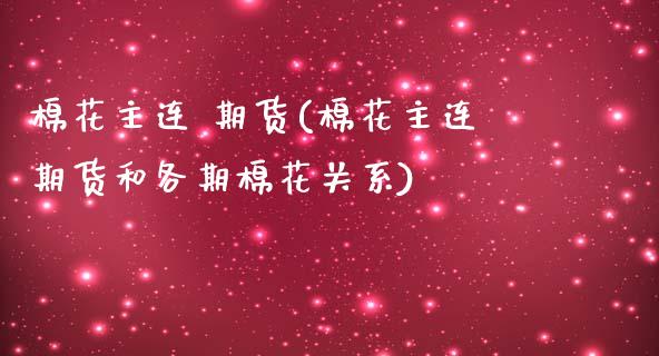 棉花主连 期货(棉花主连期货和各期棉花关系)_https://www.xmqjcw.com_期货直播室_第1张
