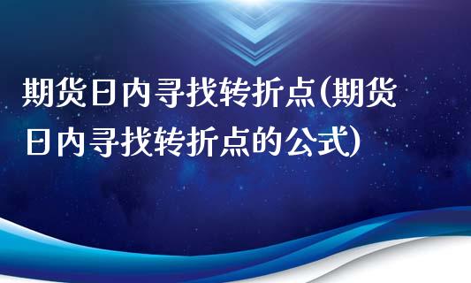 期货日内寻找转折点(期货日内寻找转折点的公式)_https://www.xmqjcw.com_期货行情_第1张