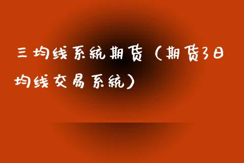 三均线系统期货（期货3日均线交易系统）_https://www.xmqjcw.com_期货投资_第1张