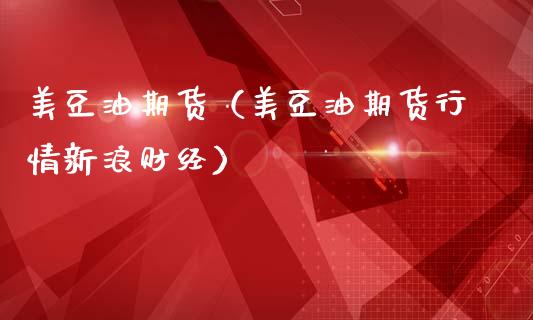 美豆油期货（美豆油期货行情新浪财经）_https://www.xmqjcw.com_期货投资_第1张
