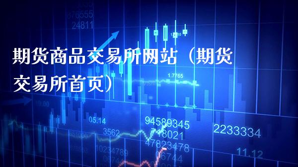 期货商品交易所网站（期货交易所首页）_https://www.xmqjcw.com_期货投资_第1张