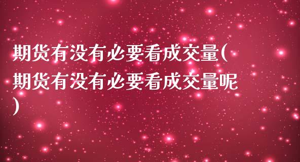 期货有没有必要看成交量(期货有没有必要看成交量呢)_https://www.xmqjcw.com_股票投资_第1张