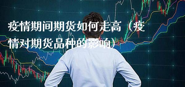 期间期货如何走高（对期货品种的影响）_https://www.xmqjcw.com_期货直播室_第1张