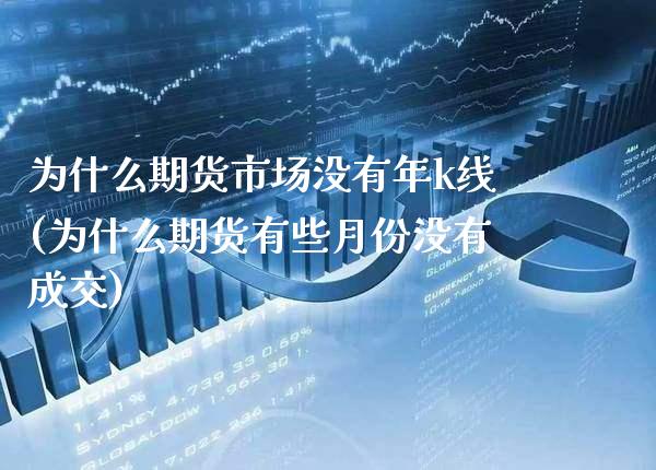 为什么期货市场没有年k线(为什么期货有些月份没有成交)_https://www.xmqjcw.com_期货百科_第1张